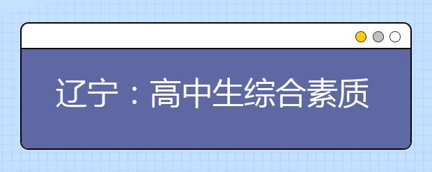 辽宁：高中生综合素质评价方案确定五项内容