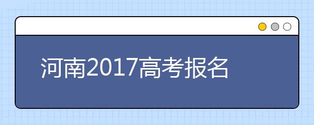 河南2017高考报名21日启动 考生须网上报名现场确认