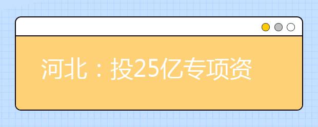 河北：投25亿专项资金支持一流大学和一流学科建设