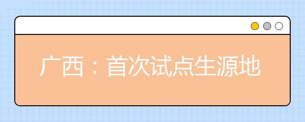 广西：首次试点生源地助学贷款业务由乡镇代办