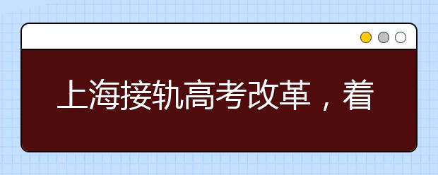 上海接轨高考改革，着力培养高中生创新精神和实践能力