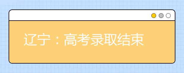 辽宁：高考录取结束 盘点2016年填报失误的高考志愿