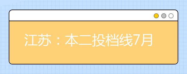 江苏：本二投档线7月20日上午10点将出炉