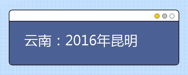 云南：2016年昆明高考一本上线6181人