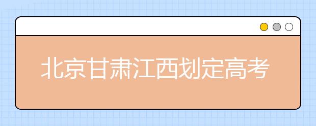 北京甘肃江西划定高考录取分数线