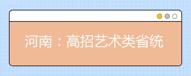 河南：高招艺术类省统考83076人成绩合格