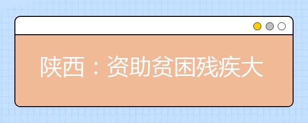 陕西：资助贫困残疾大学生