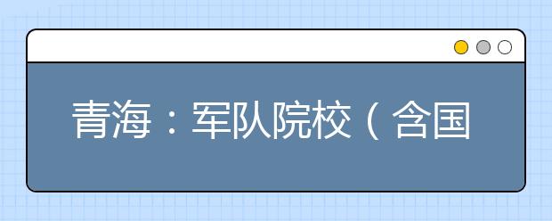 青海：军队院校（含国防生）军检18日开始