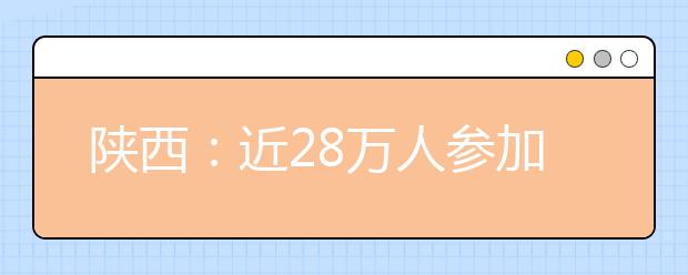 陕西：近28万人参加高考 6月25日公布高考成绩