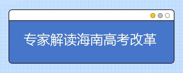 专家解读海南高考改革：新高考时代，你准备好了吗？