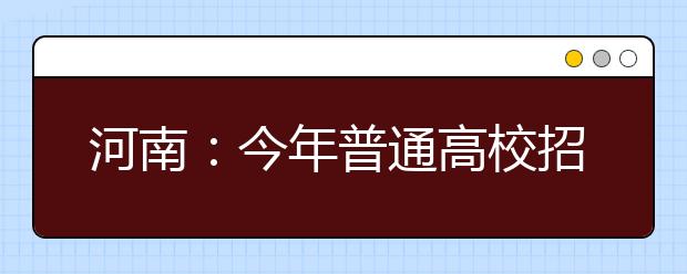 河南：今年普通高校招生考试报名总人数为82万