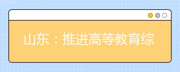 山东：推进高等教育综合改革“33条”学生可休学创业