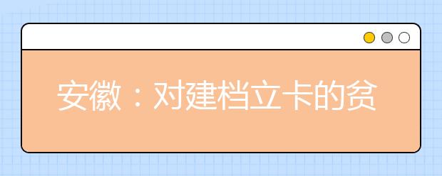 安徽：对建档立卡的贫困家庭学生实行资助全覆盖