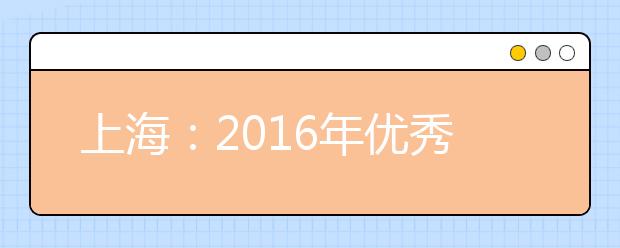 上海：2016年优秀“三校生”高考加分政策将出台