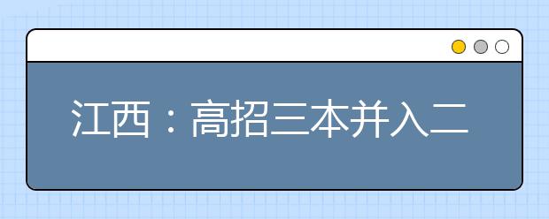 江西：高招三本并入二本招生 民办院校或迎春天