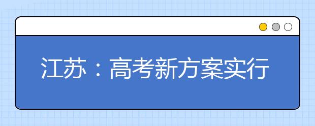 江苏：高考新方案实行"3+3"模式 从2018年新高一起实施