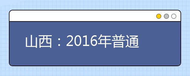 山西：2016年普通高考艺术类播音与主持等专业成绩揭晓