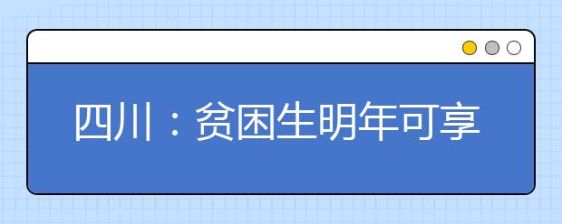 四川：贫困生明年可享4项资助新政