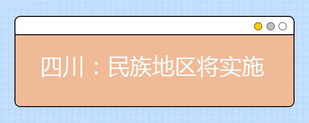 四川：民族地区将实施从幼儿园到高中15年免费教育