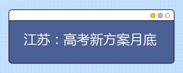 江苏：高考新方案月底前有望审批通过