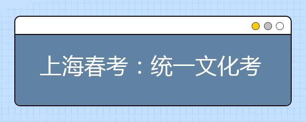 上海春考：统一文化考试+院校自测 23所院校参加