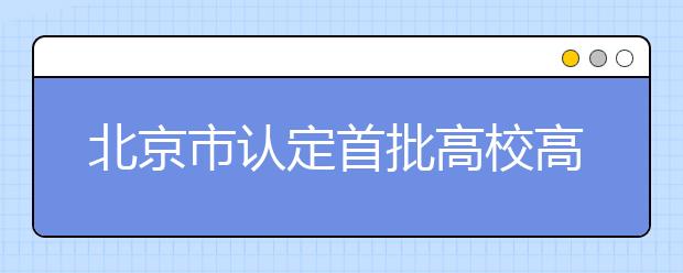 北京市认定首批高校高精尖创新中心