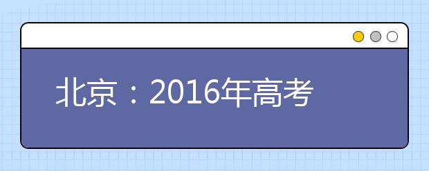 北京：2016年高考报名缴费11月17日启动
