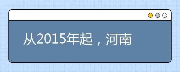 从2015年起，河南省将启动高校分类发展计划