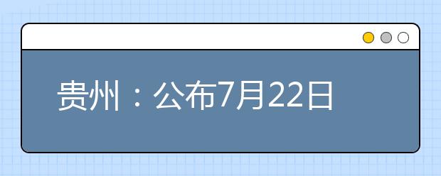 贵州：公布7月22日高考录取情况 一本录取24日结束