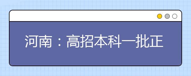 河南：高招本科一批正式投档 66所高校投档线超600分