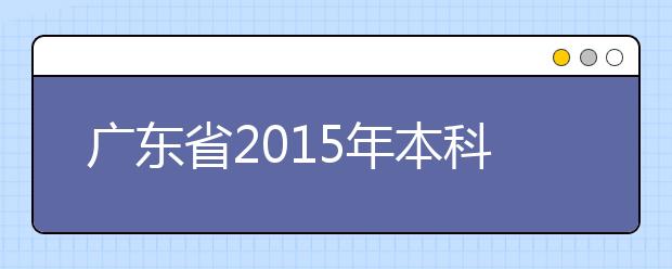 广东省2015年本科一批昨天开始录取 一本投档率超97%
