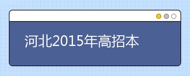 河北2015年高招本科提前批B录取开始 多所院校超600分