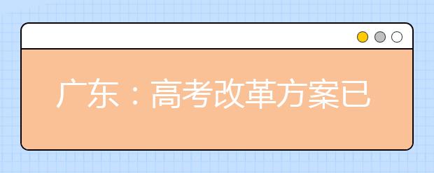 广东：高考改革方案已报教育部