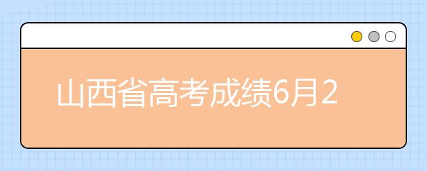 山西省高考成绩6月24日公布