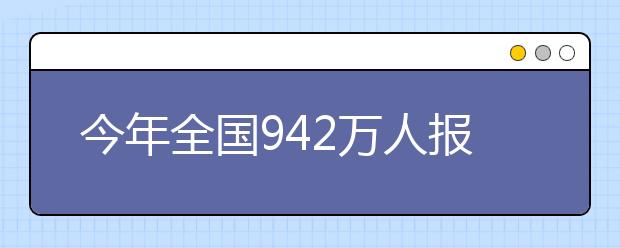 今年全国942万人报名高考 8省有盲人考生