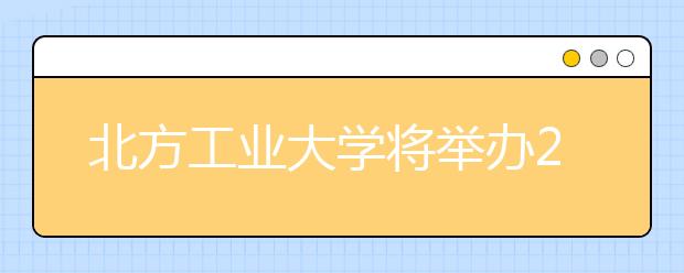 北方工业大学将举办2018年高招联合咨询活动