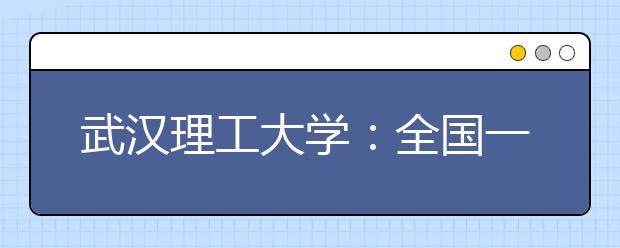 武汉理工大学：全国一本首个“0+4” 创业班开课