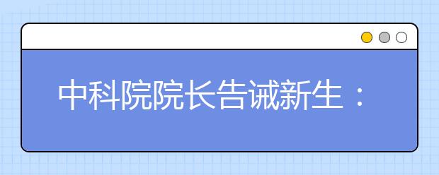 中科院院长告诫新生：世上没有“洪荒之力”