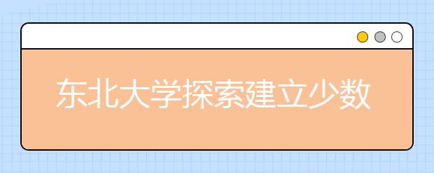 东北大学探索建立少数民族学生发展性资助新模式