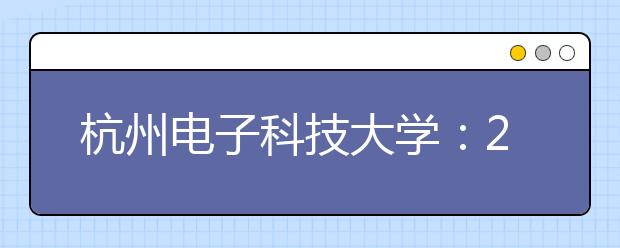 杭州电子科技大学：2016年“纳贤”德育特长生