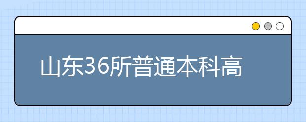 山东36所普通本科高校或面临转型