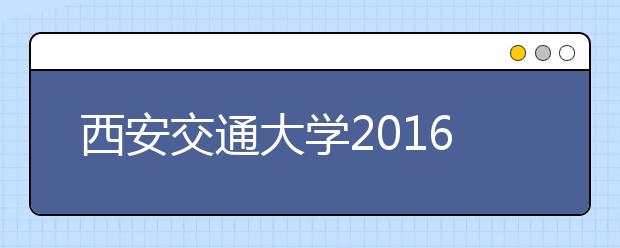 西安交通大学2016年“少年班”招生简章