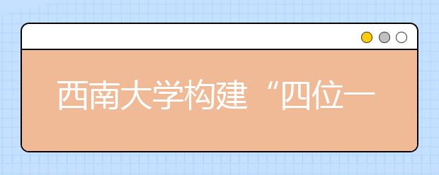 西南大学构建“四位一体”校园文化建设格局