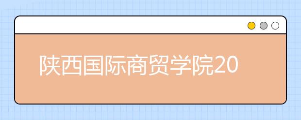 陕西国际商贸学院2015—2016学年开学典礼