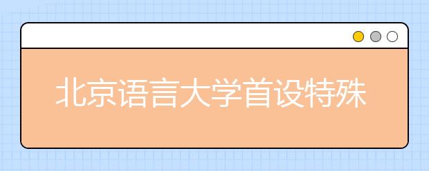 北京语言大学首设特殊教育(言语听觉科学)专业