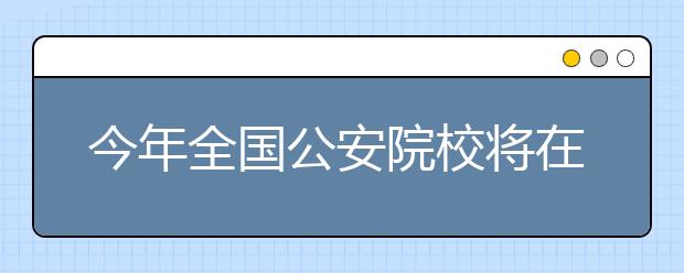 今年全国公安院校将在川计划招生1093人