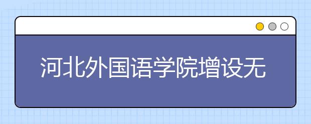 河北外国语学院增设无人机航拍专业