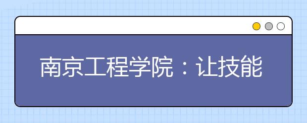 南京工程学院：让技能和需求“无缝对接”