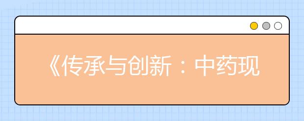 《传承与创新：中药现代化与产业化发展》论坛在陕西国际商贸学院圆满举行