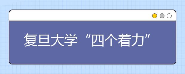 复旦大学“四个着力”进一步加强和改进教师思想政治工作